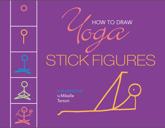 HOW TO DRAW YOGA STICK FIGURES- a workbook by Mikelle Terson   DUE IN LATE SPRING